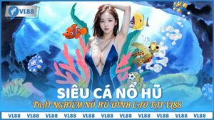 Siêu Cá Nổ Hũ - Trải nghiệm nổ hũ đỉnh cao tại VL88