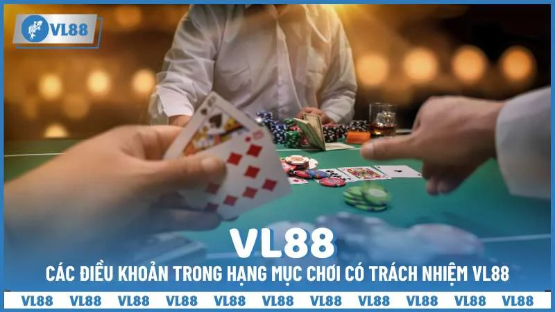 Các điều khoản trong hạng mục chơi có trách nhiệm VL88