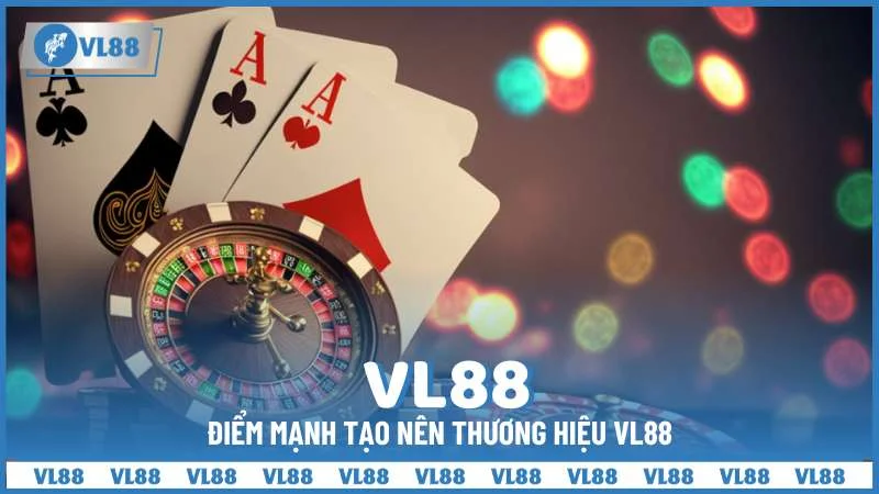 Điểm mạnh tạo nên thương hiệu VL88