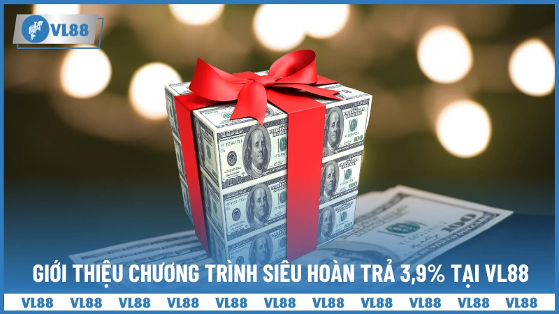 Giới thiệu chương trình siêu hoàn trả 3,9% tại VL88