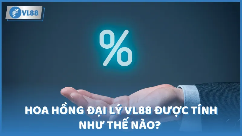 Hoa hồng đại lý VL88 được tính như thế nào? 