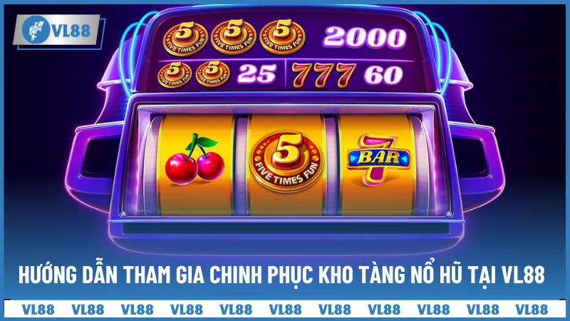 Hướng dẫn tham gia chinh phục kho tàng Nổ Hũ tại VL88 