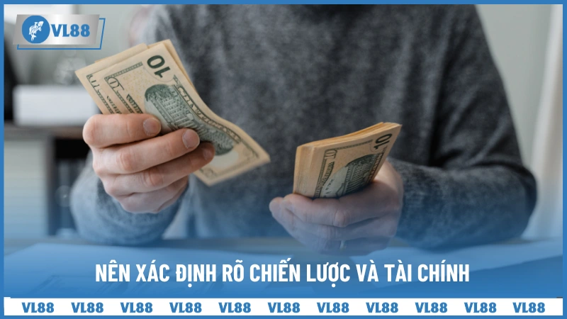 Nên xác định rõ chiến lược và tài chính