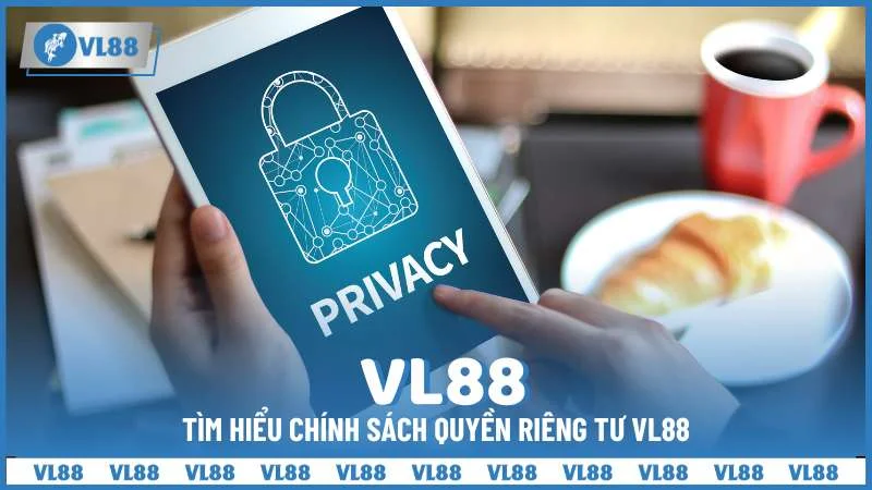 Tìm hiểu chính sách quyền riêng tư VL88